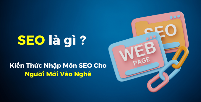 SEO Là Gì? Kiến Thức Nhập Môn SEO Cho Người Mới Vào Nghề