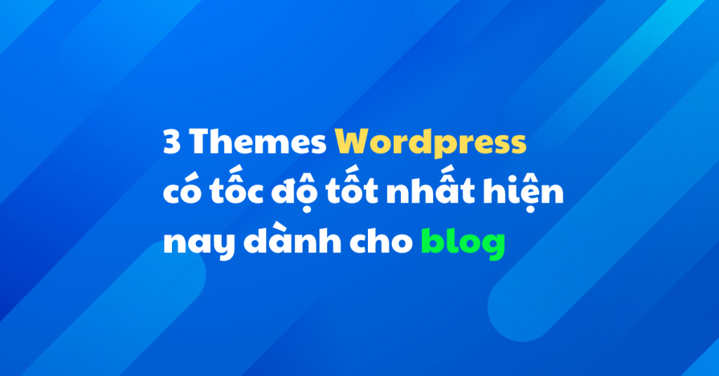 3 Themes Wordpress có tốc độ tốt nhất hiện nay dành cho blog