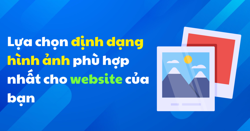 Lựa chọn định dạng hình ảnh phù hợp nhất cho website của bạn