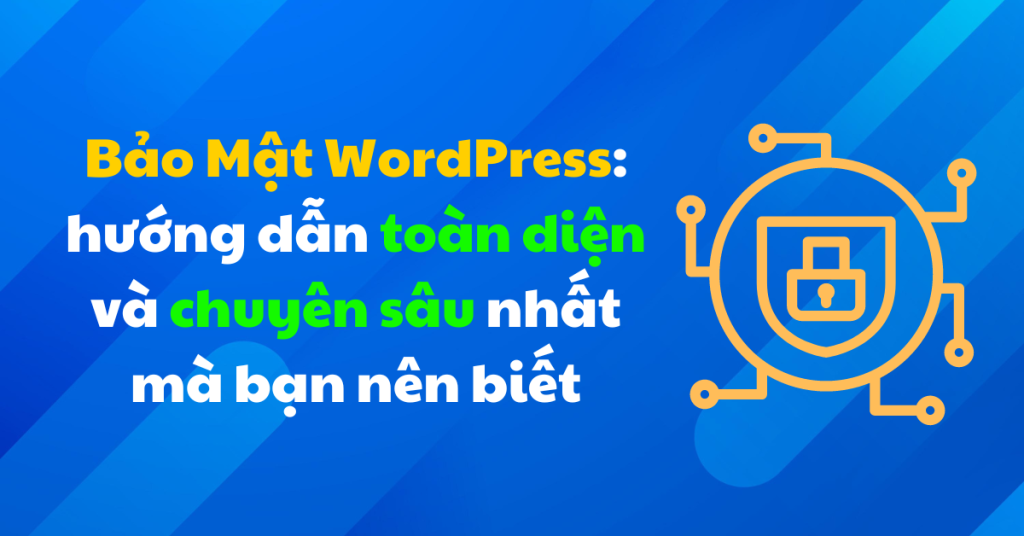 Bảo Mật WordPress: hướng dẫn toàn diện và chuyên sâu nhất mà bạn nên biết