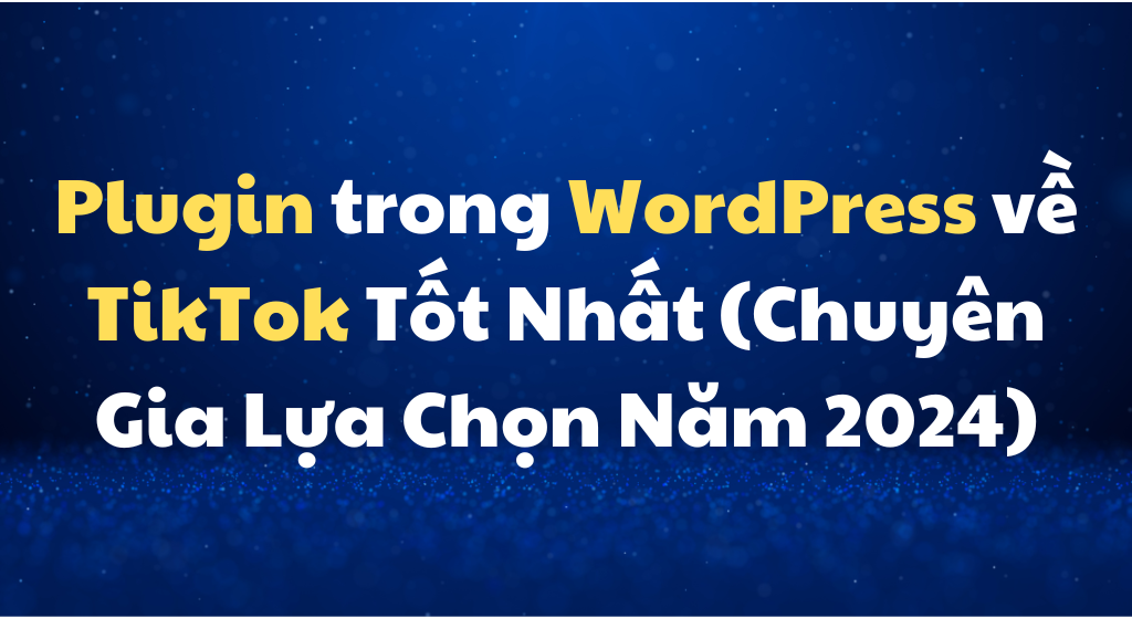 Plugin trong WordPress về TikTok Tốt Nhất (Chuyên Gia Lựa Chọn Năm 2024)