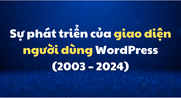 Sự phát triển của giao diện người dùng WordPress (2003 – 2024)