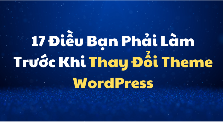 17 Điều Bạn Phải Làm Trước Khi Thay Đổi Theme WordPress