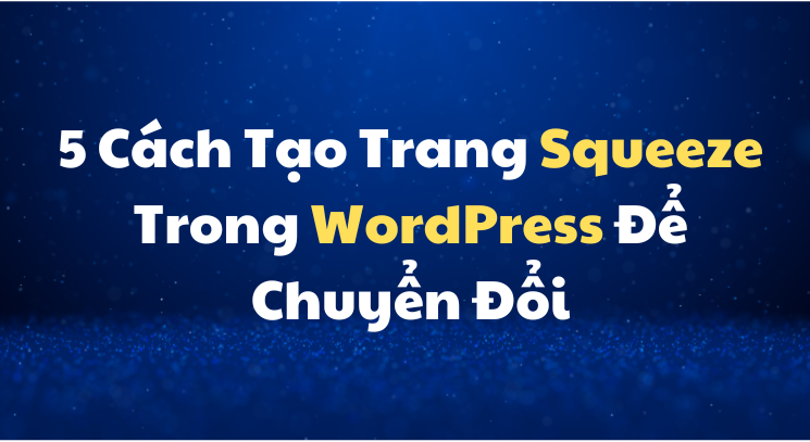 5 Cách Tạo Trang Squeeze Trong WordPress Để Chuyển Đổi